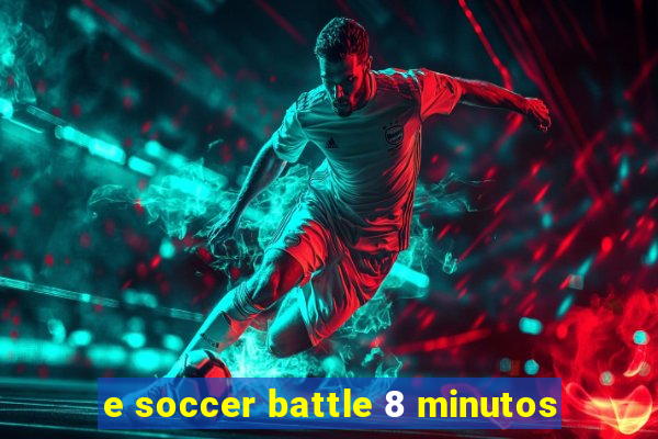 e soccer battle 8 minutos